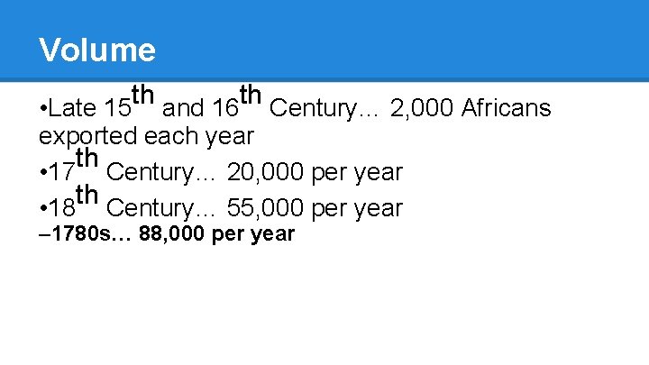 Volume th th • Late 15 and 16 Century… 2, 000 Africans exported each