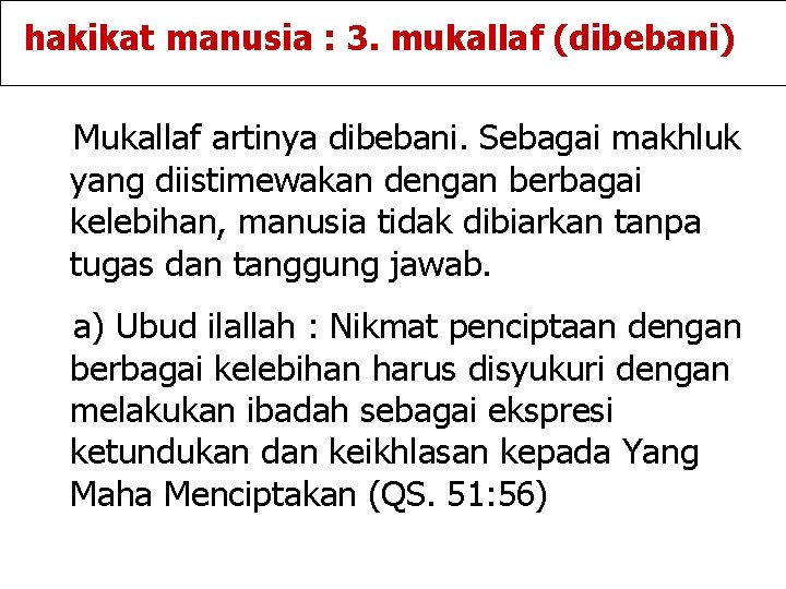 hakikat manusia : 3. mukallaf (dibebani) Mukallaf artinya dibebani. Sebagai makhluk yang diistimewakan dengan