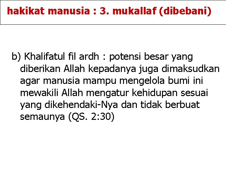 hakikat manusia : 3. mukallaf (dibebani) b) Khalifatul fil ardh : potensi besar yang