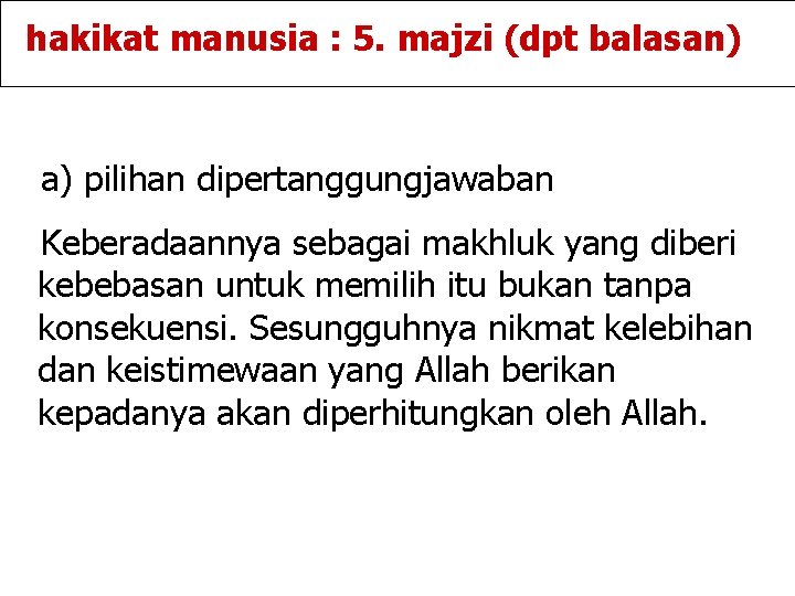 hakikat manusia : 5. majzi (dpt balasan) a) pilihan dipertanggungjawaban Keberadaannya sebagai makhluk yang