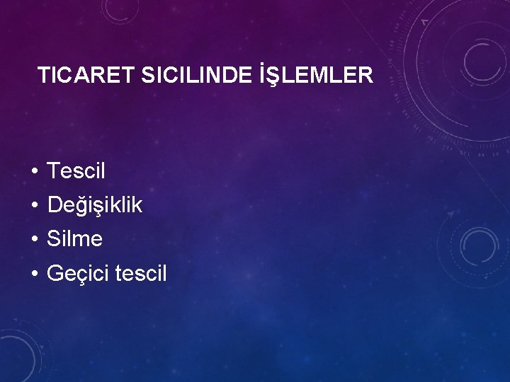 TICARET SICILINDE İŞLEMLER • • Tescil Değişiklik Silme Geçici tescil 