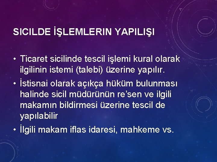 SICILDE İŞLEMLERIN YAPILIŞI • Ticaret sicilinde tescil işlemi kural olarak ilgilinin istemi (talebi) üzerine