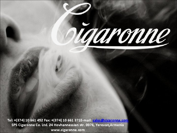 Tel: +(374) 10 661 452 Fax: +(374) 10 661 371 E-mail: sales@cigaronne. com SPS