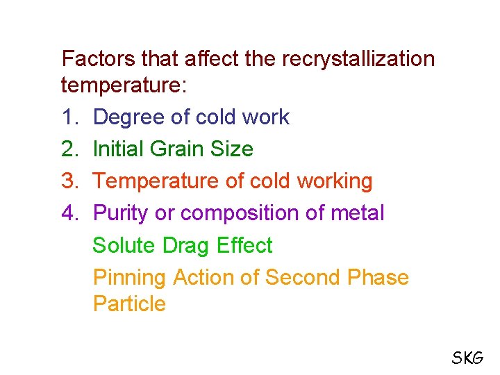Factors that affect the recrystallization temperature: 1. Degree of cold work 2. Initial Grain