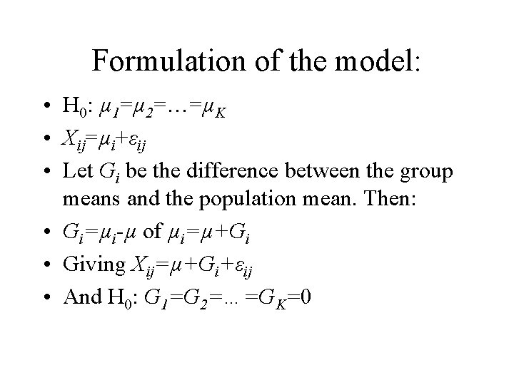 Formulation of the model: • H 0: µ 1=µ 2=…=µK • Xij=µi+εij • Let