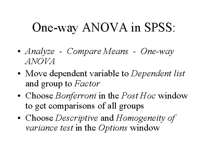 One-way ANOVA in SPSS: • Analyze - Compare Means - One-way ANOVA • Move