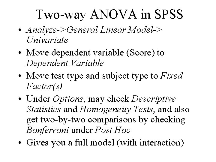 Two-way ANOVA in SPSS • Analyze->General Linear Model-> Univariate • Move dependent variable (Score)