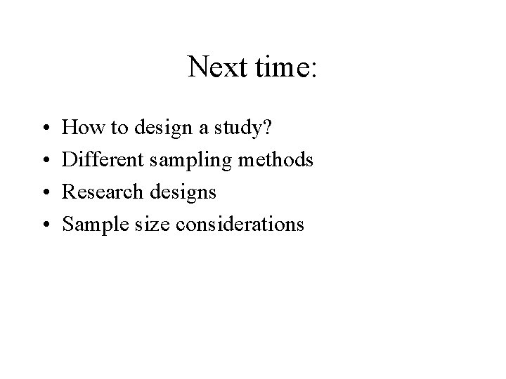 Next time: • • How to design a study? Different sampling methods Research designs