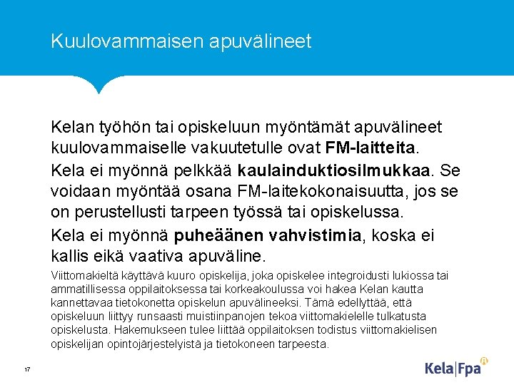 Kuulovammaisen apuvälineet Kelan työhön tai opiskeluun myöntämät apuvälineet kuulovammaiselle vakuutetulle ovat FM-laitteita. Kela ei