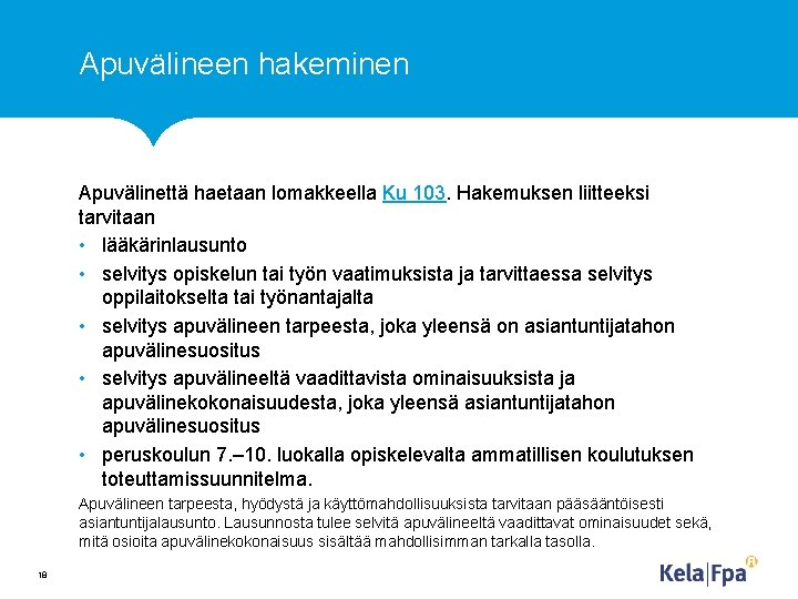 Apuvälineen hakeminen Apuvälinettä haetaan lomakkeella Ku 103. Hakemuksen liitteeksi tarvitaan • lääkärinlausunto • selvitys