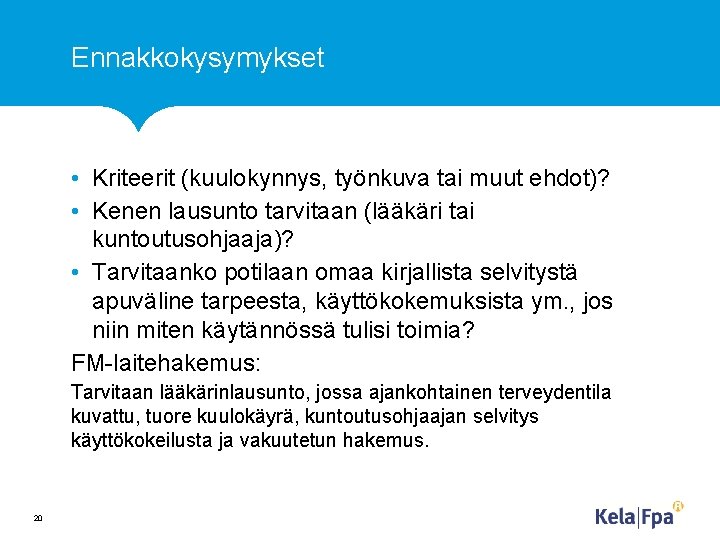 Ennakkokysymykset • Kriteerit (kuulokynnys, työnkuva tai muut ehdot)? • Kenen lausunto tarvitaan (lääkäri tai