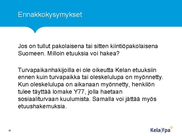 Ennakkokysymykset Jos on tullut pakolaisena tai sitten kiintiöpakolaisena Suomeen. Milloin etuuksia voi hakea? Turvapaikanhakijoilla