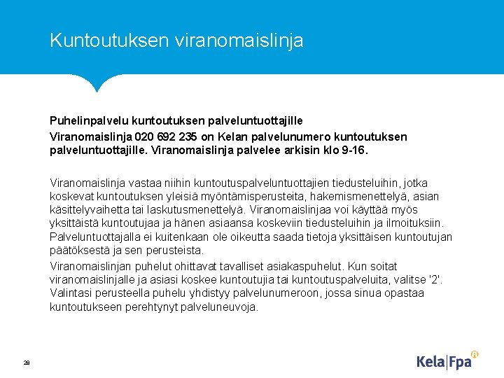 Kuntoutuksen viranomaislinja Puhelinpalvelu kuntoutuksen palveluntuottajille Viranomaislinja 020 692 235 on Kelan palvelunumero kuntoutuksen palveluntuottajille.