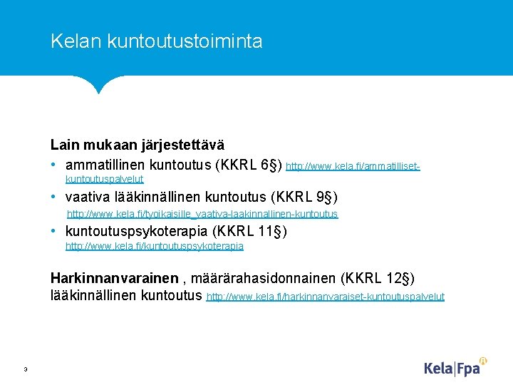 Kelan kuntoutustoiminta Lain mukaan järjestettävä • ammatillinen kuntoutus (KKRL 6§) http: //www. kela. fi/ammatillisetkuntoutuspalvelut