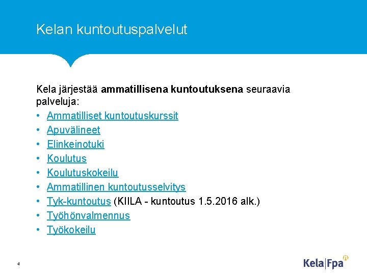 Kelan kuntoutuspalvelut Kela järjestää ammatillisena kuntoutuksena seuraavia palveluja: • Ammatilliset kuntoutuskurssit • Apuvälineet •