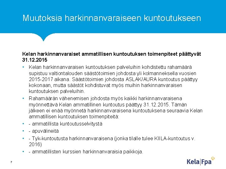 Muutoksia harkinnanvaraiseen kuntoutukseen Kelan harkinnanvaraiset ammatillisen kuntoutuksen toimenpiteet päättyvät 31. 12. 2015 • Kelan