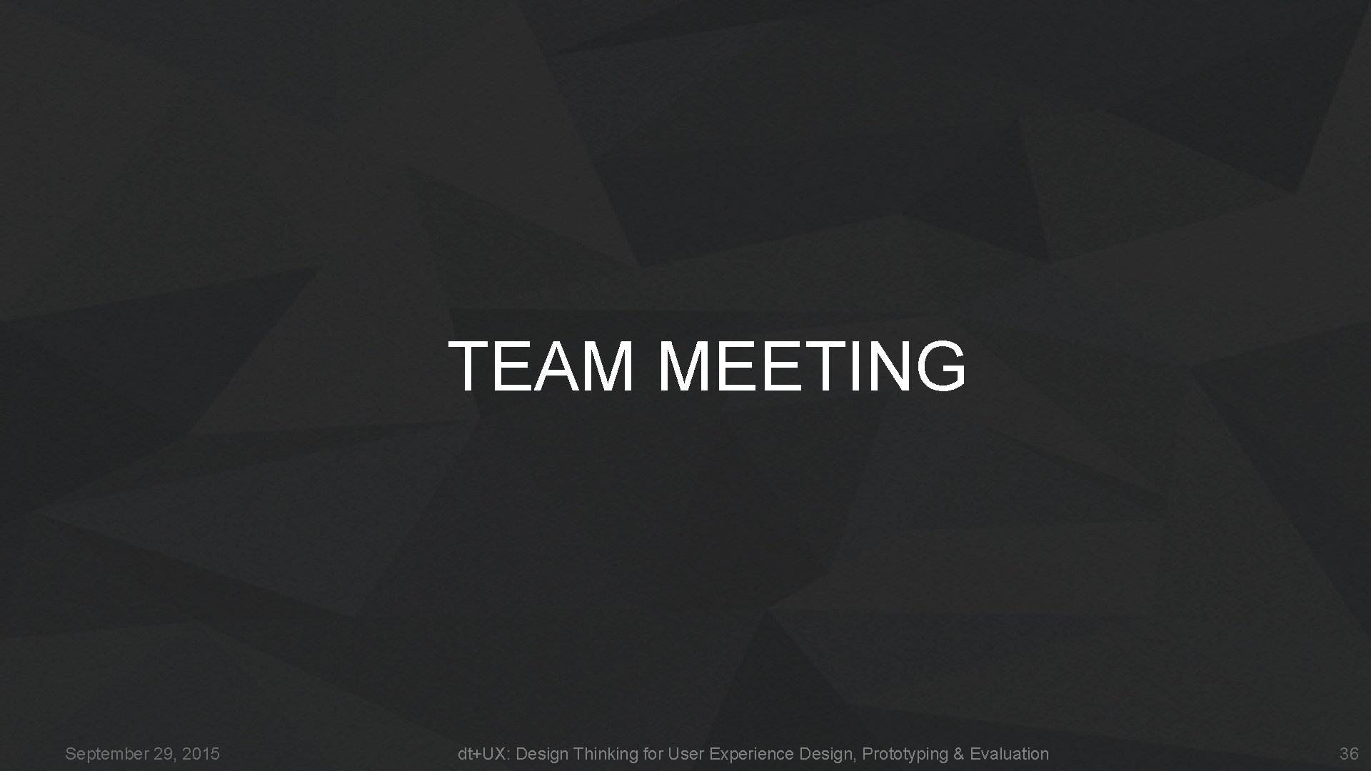 TEAM MEETING September 29, 2015 dt+UX: Design Thinking for User Experience Design, Prototyping & TEAM MEETING September 29, 2015 dt+UX: Design Thinking for User Experience Design, Prototyping &