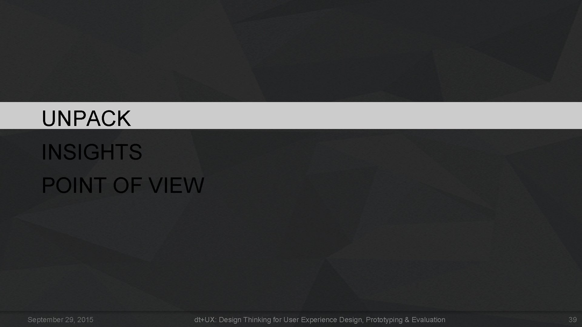 UNPACK INSIGHTS POINT OF VIEW September 29, 2015 dt+UX: Design Thinking for User Experience UNPACK INSIGHTS POINT OF VIEW September 29, 2015 dt+UX: Design Thinking for User Experience
