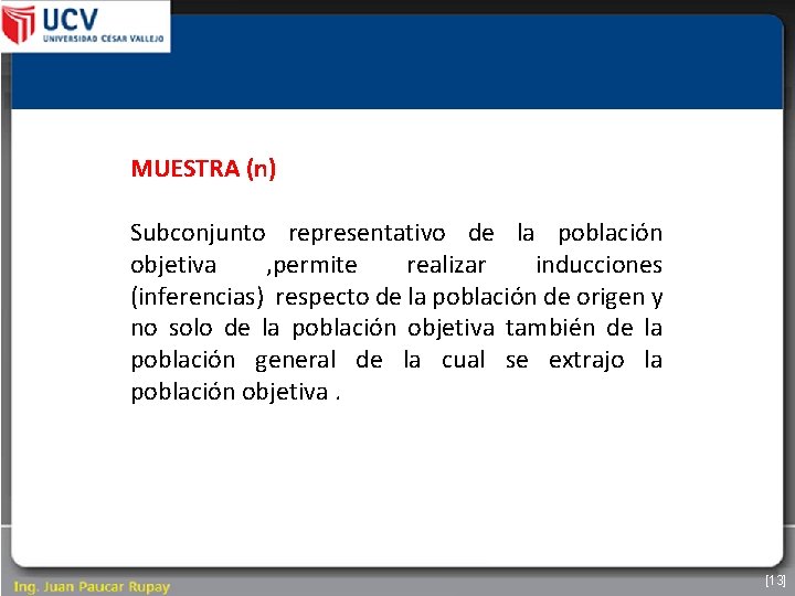 MUESTRA (n) Subconjunto representativo de la población objetiva , permite realizar inducciones (inferencias) respecto