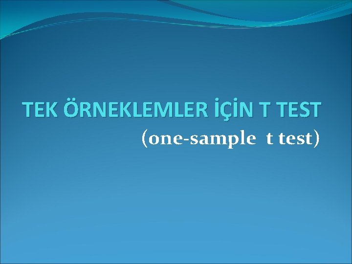 TEK ÖRNEKLEMLER İÇİN T TEST (one-sample t test) 