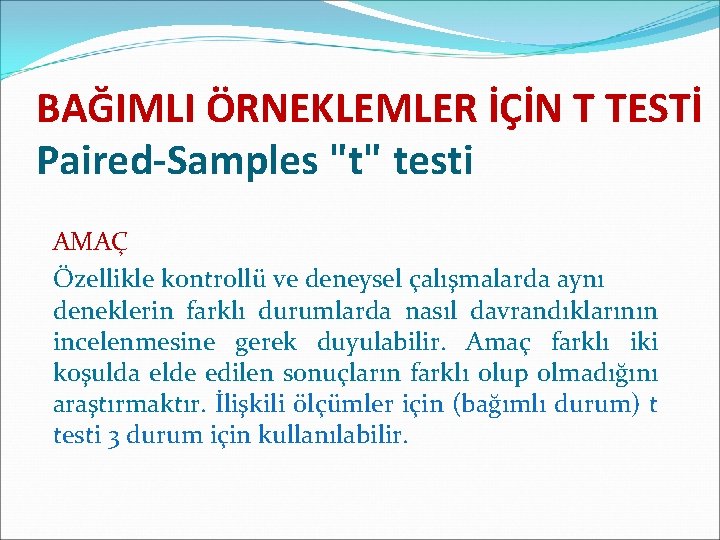 BAĞIMLI ÖRNEKLEMLER İÇİN T TESTİ Paired-Samples "t" testi AMAÇ Özellikle kontrollü ve deneysel çalışmalarda