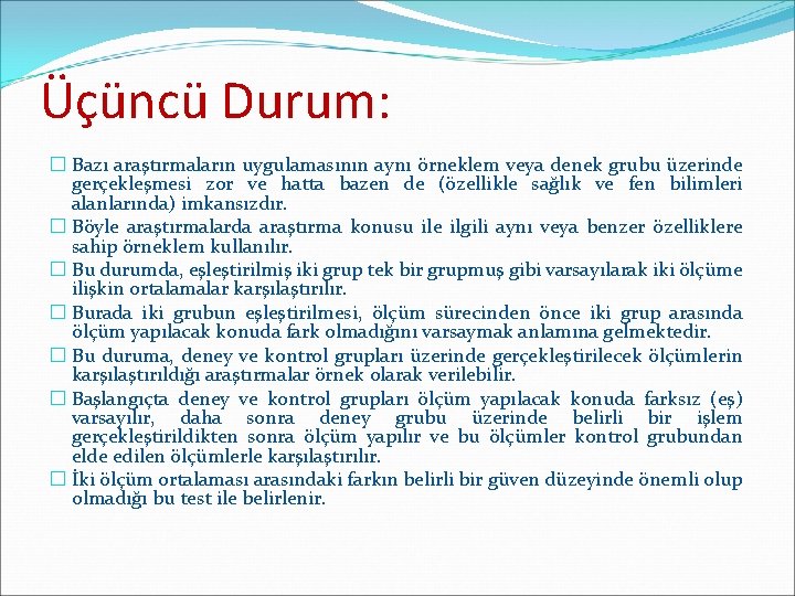 Üçüncü Durum: � Bazı araştırmaların uygulamasının aynı örneklem veya denek grubu üzerinde gerçekleşmesi zor