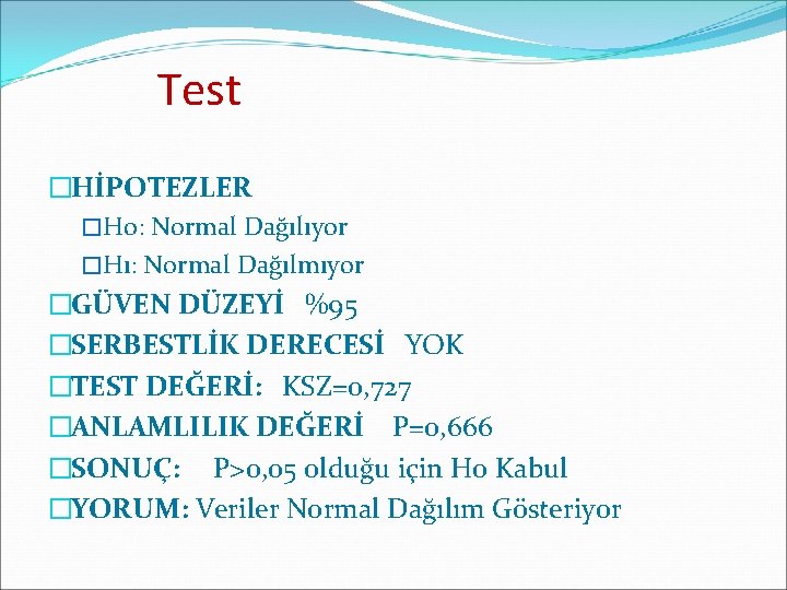 Test �HİPOTEZLER �Ho: Normal Dağılıyor �Hı: Normal Dağılmıyor �GÜVEN DÜZEYİ %95 �SERBESTLİK DERECESİ YOK