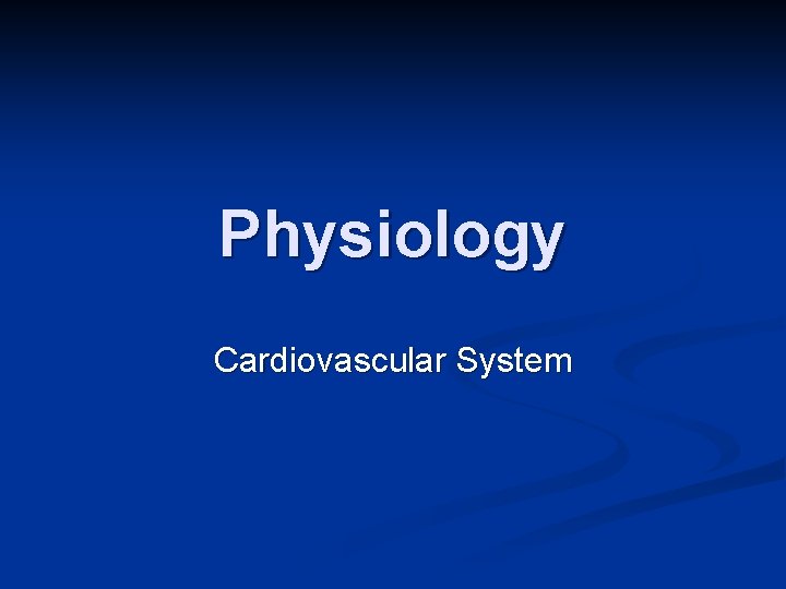 Physiology Cardiovascular System Physiology Cardiovascular System
