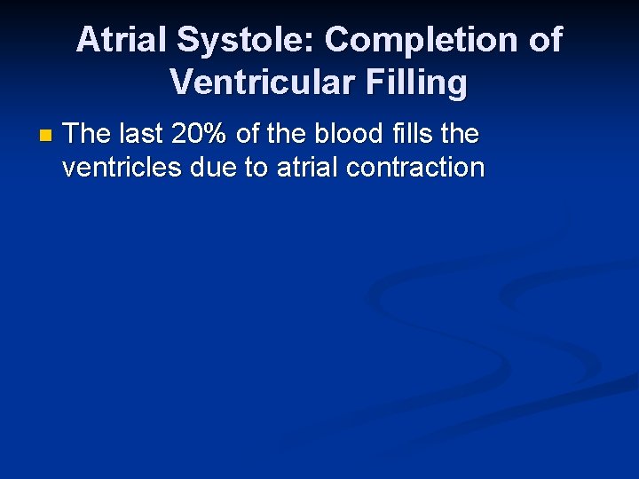 Atrial Systole: Completion of Ventricular Filling n The last 20% of the blood fills Atrial Systole: Completion of Ventricular Filling n The last 20% of the blood fills