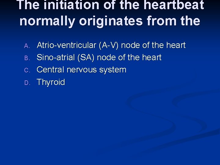 The initiation of the heartbeat normally originates from the A. B. C. D. Atrio-ventricular The initiation of the heartbeat normally originates from the A. B. C. D. Atrio-ventricular