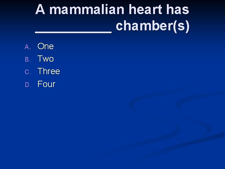 A mammalian heart has _____ chamber(s) A. B. C. D. One Two Three Four