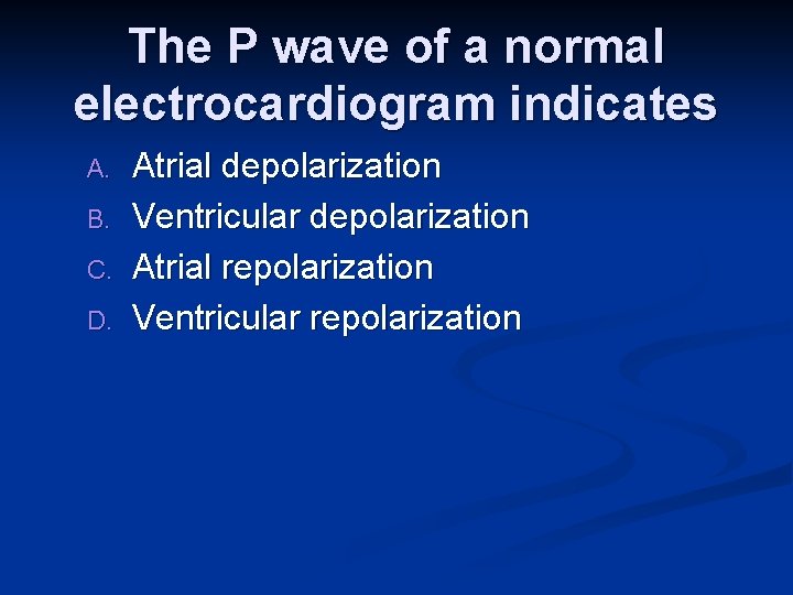 The P wave of a normal electrocardiogram indicates A. B. C. D. Atrial depolarization