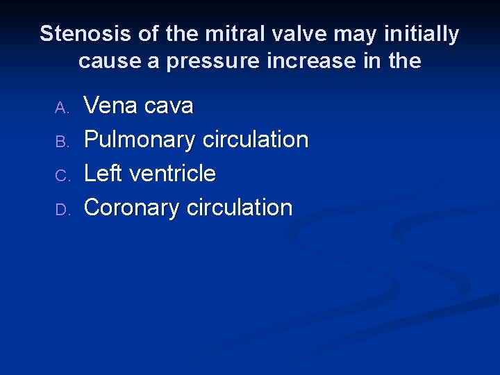 Stenosis of the mitral valve may initially cause a pressure increase in the A. Stenosis of the mitral valve may initially cause a pressure increase in the A.
