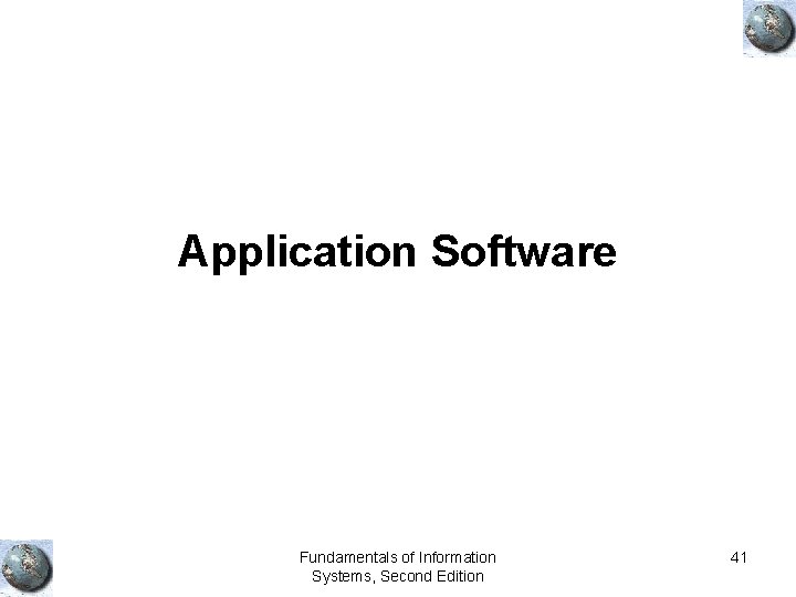 Application Software Fundamentals of Information Systems, Second Edition 41 