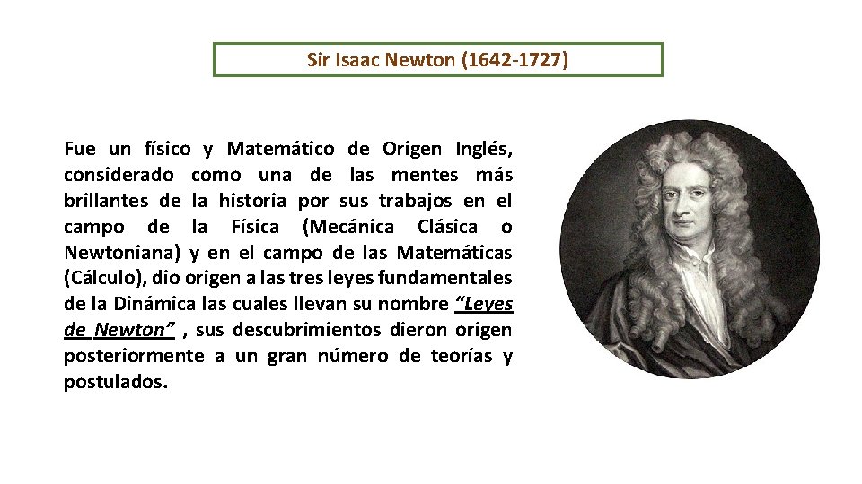 Sir Isaac Newton (1642 -1727) Fue un físico y Matemático de Origen Inglés, considerado