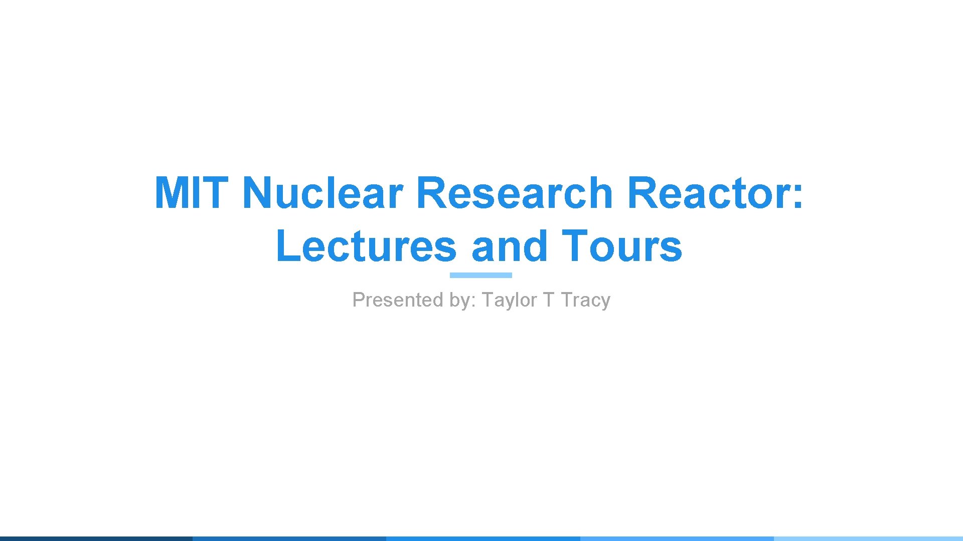 MIT Nuclear Research Reactor: Lectures and Tours Presented by: Taylor T Tracy 