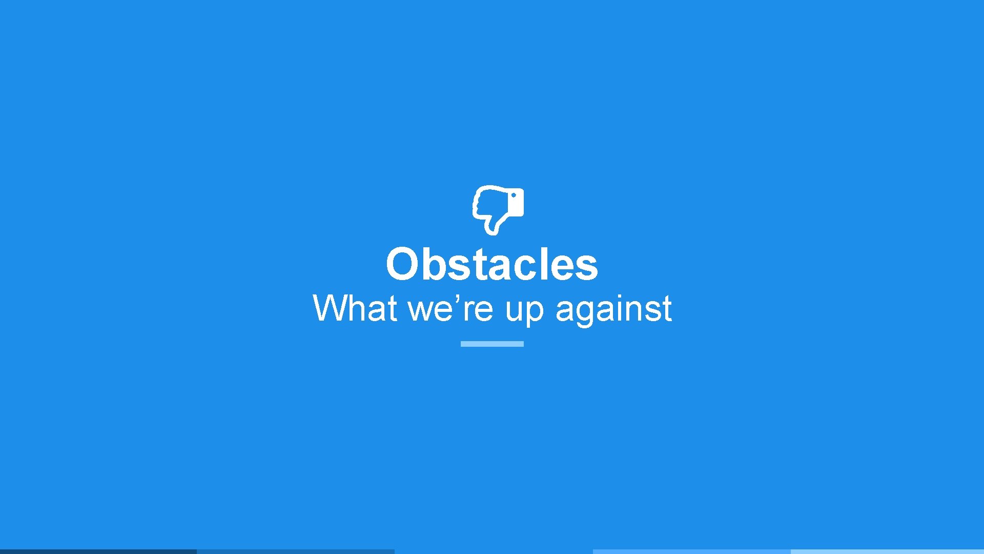 Obstacles What we’re up against 