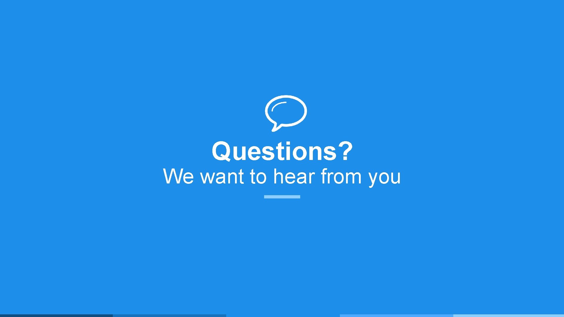 Questions? We want to hear from you 