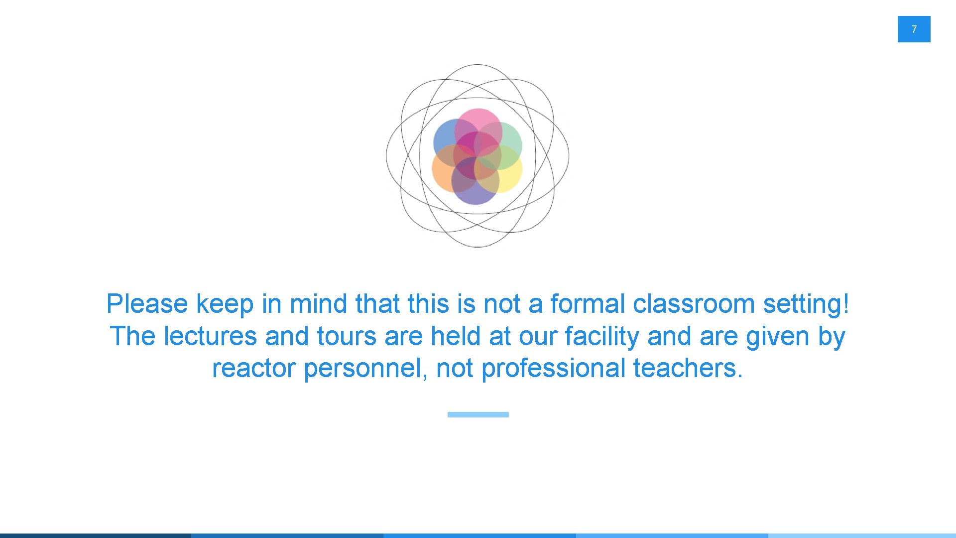 7 Please keep in mind that this is not a formal classroom setting! The