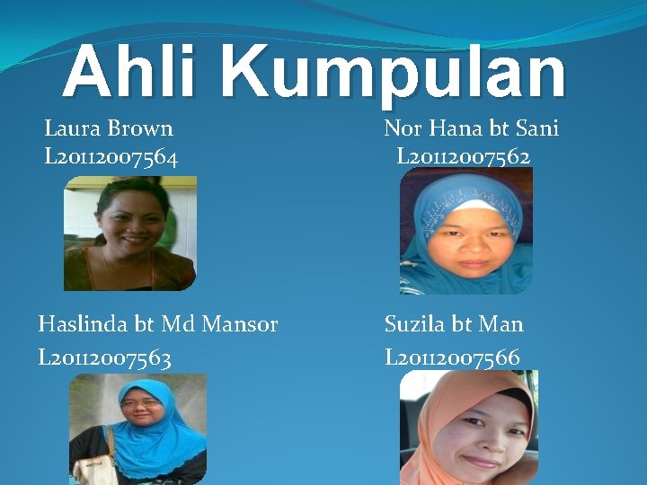 Ahli Kumpulan Laura Brown Nor Hana bt Sani L 20112007564 L 20112007562 Haslinda bt