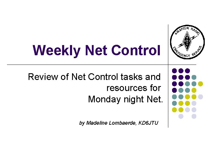 Weekly Net Control Review of Net Control tasks and resources for Monday night Net. Weekly Net Control Review of Net Control tasks and resources for Monday night Net.