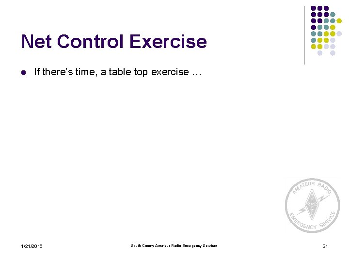 Net Control Exercise l If there’s time, a table top exercise … 1/21/2016 South