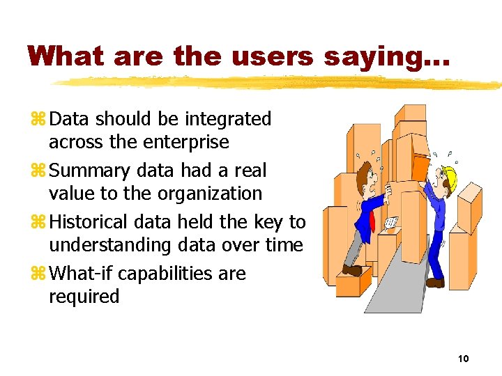 What are the users saying. . . z Data should be integrated across the
