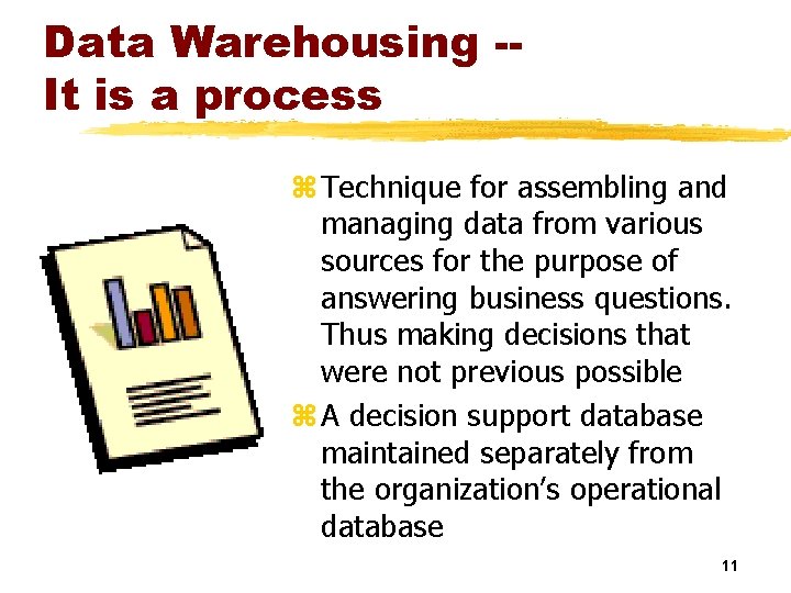 Data Warehousing -It is a process z Technique for assembling and managing data from