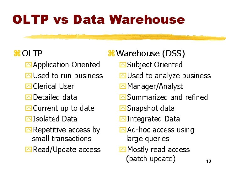 OLTP vs Data Warehouse z OLTP y. Application Oriented y. Used to run business