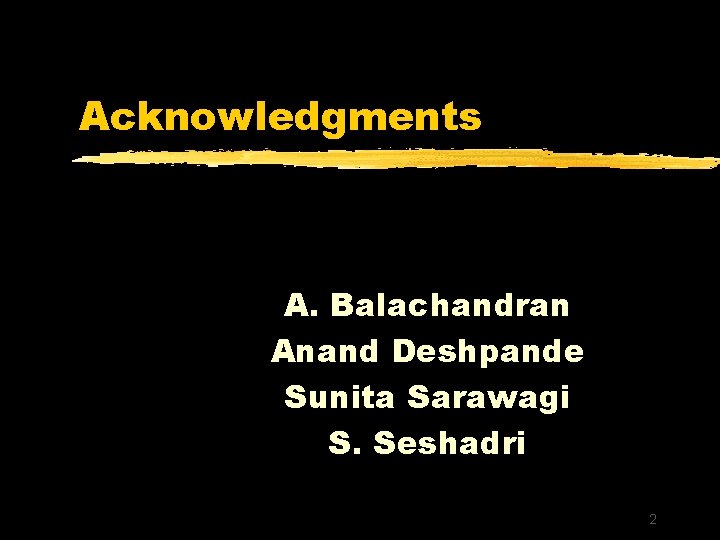 Acknowledgments A. Balachandran Anand Deshpande Sunita Sarawagi S. Seshadri 2 