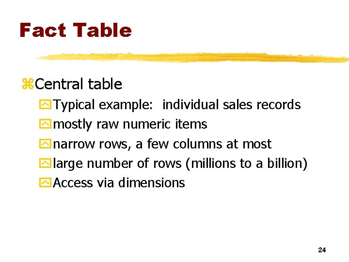 Fact Table z. Central table y. Typical example: individual sales records ymostly raw numeric