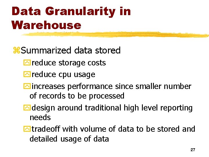 Data Granularity in Warehouse z. Summarized data stored yreduce storage costs yreduce cpu usage