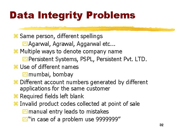 Data Integrity Problems z Same person, different spellings y. Agarwal, Agrawal, Aggarwal etc. .