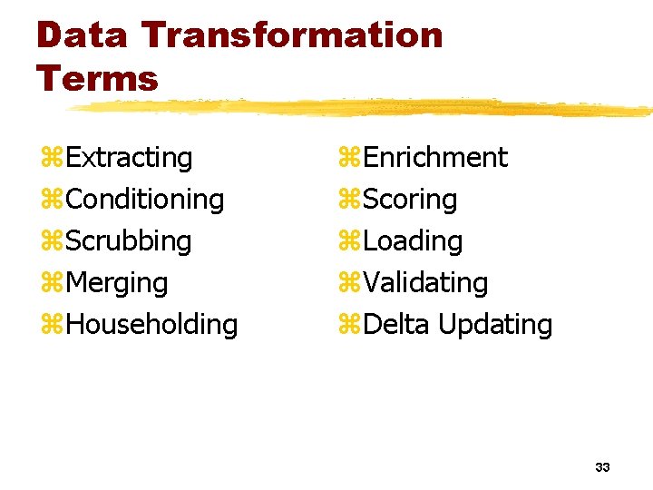 Data Transformation Terms z. Extracting z. Conditioning z. Scrubbing z. Merging z. Householding z.